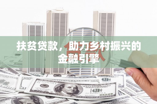 林州扶贫贷款，助力乡村振兴的金融引擎