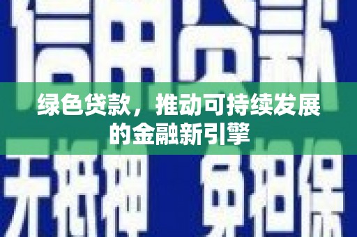 林州绿色贷款，推动可持续发展的金融新引擎
