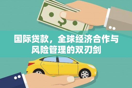 林州国际贷款，全球经济合作与风险管理的双刃剑