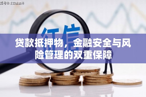 林州贷款抵押物，金融安全与风险管理的双重保障
