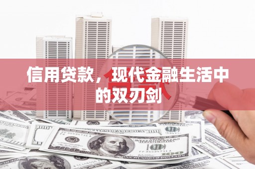 林州信用贷款，现代金融生活中的双刃剑