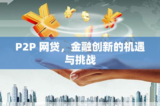 林州P2P 网贷，金融创新的机遇与挑战