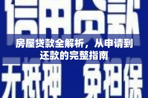 林州房屋贷款全解析，从申请到还款的完整指南