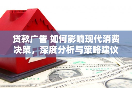 林州贷款广告 如何影响现代消费决策，深度分析与策略建议