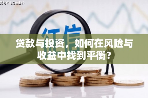 林州贷款与投资，如何在风险与收益中找到平衡？