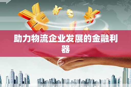 林州助力物流企业发展的金融利器