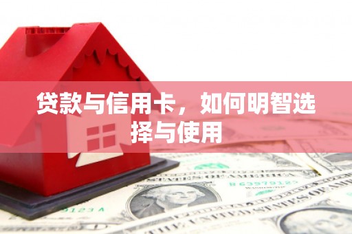 林州贷款与信用卡，如何明智选择与使用