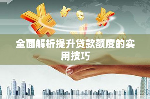 林州全面解析提升贷款额度的实用技巧