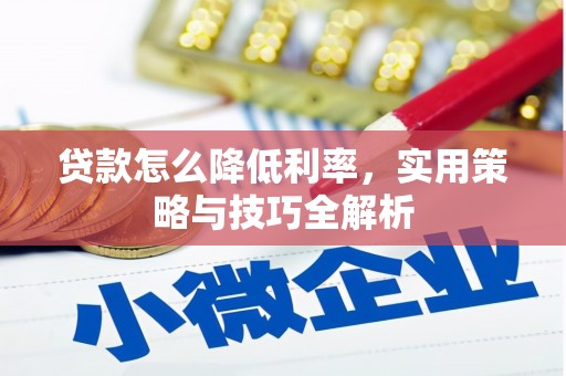 林州贷款怎么降低利率，实用策略与技巧全解析