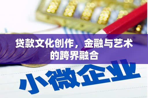 林州贷款文化创作，金融与艺术的跨界融合