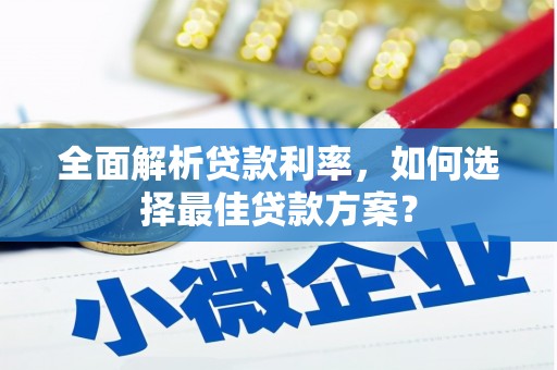 林州全面解析贷款利率，如何选择最佳贷款方案？