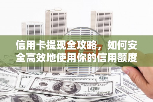 林州信用卡提现全攻略，如何安全高效地使用你的信用额度