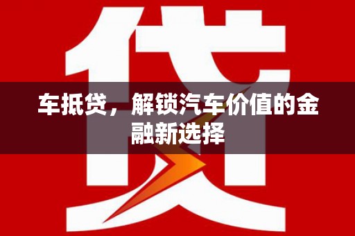 林州车抵贷，解锁汽车价值的金融新选择