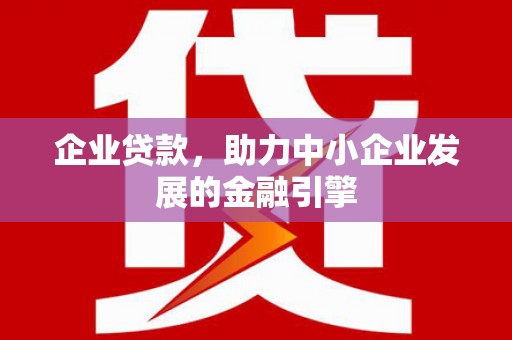 林州企业贷款，助力中小企业发展的金融引擎