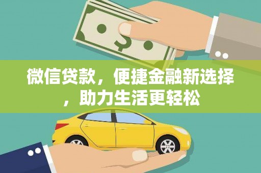 林州微信贷款，便捷金融新选择，助力生活更轻松