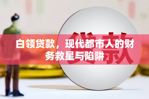 林州白领贷款，现代都市人的财务救星与陷阱