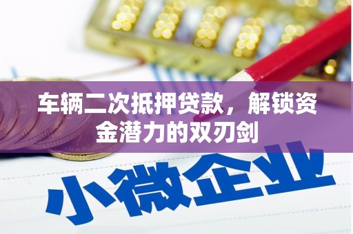 林州车辆二次抵押贷款，解锁资金潜力的双刃剑