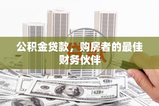 林州公积金贷款，购房者的最佳财务伙伴