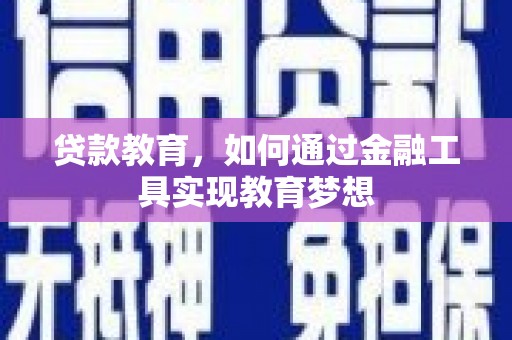 林州贷款教育，如何通过金融工具实现教育梦想