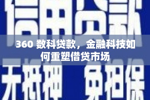 林州360 数科贷款，金融科技如何重塑借贷市场