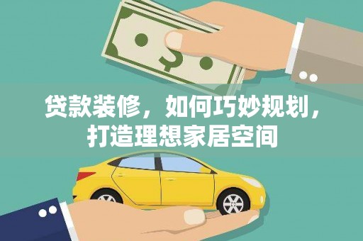 林州贷款装修，如何巧妙规划，打造理想家居空间