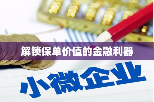 林州解锁保单价值的金融利器