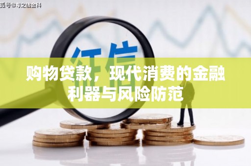 林州购物贷款，现代消费的金融利器与风险防范