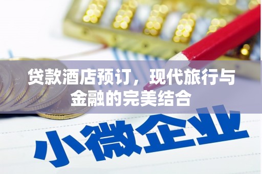林州贷款酒店预订，现代旅行与金融的完美结合