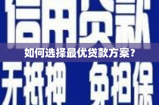 林州如何选择最优贷款方案？