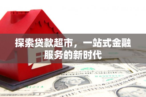 林州探索贷款超市，一站式金融服务的新时代