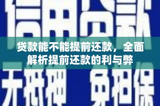林州贷款能不能提前还款，全面解析提前还款的利与弊