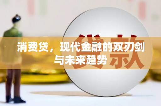 林州消费贷，现代金融的双刃剑与未来趋势