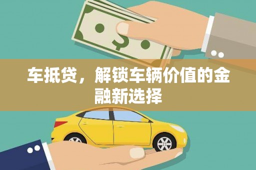 林州车抵贷，解锁车辆价值的金融新选择
