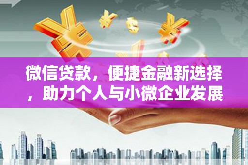 林州微信贷款，便捷金融新选择，助力个人与小微企业发展