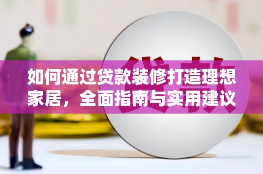 林州如何通过贷款装修打造理想家居，全面指南与实用建议