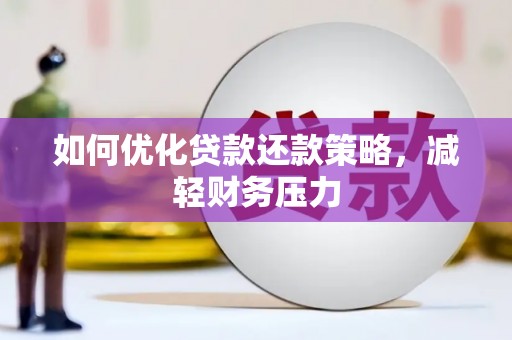 林州如何优化贷款还款策略，减轻财务压力