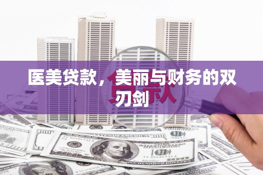 林州医美贷款，美丽与财务的双刃剑