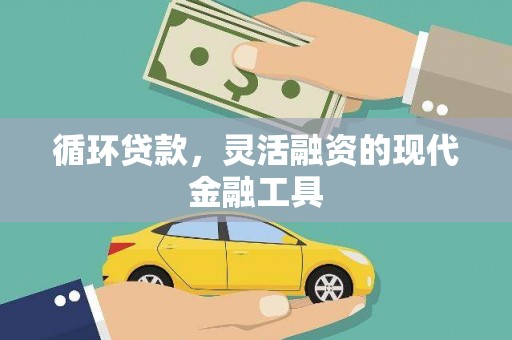 林州循环贷款，灵活融资的现代金融工具