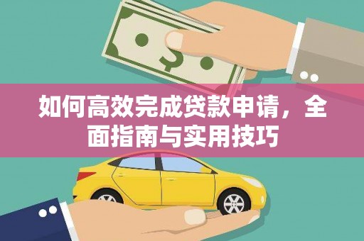 林州如何高效完成贷款申请，全面指南与实用技巧