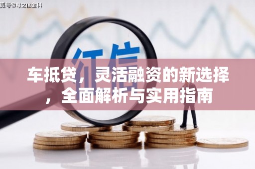 林州车抵贷，灵活融资的新选择，全面解析与实用指南