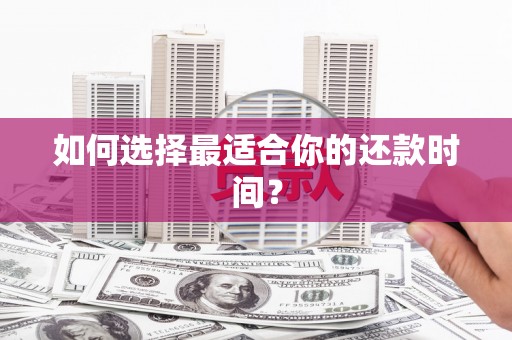 林州如何选择最适合你的还款时间？