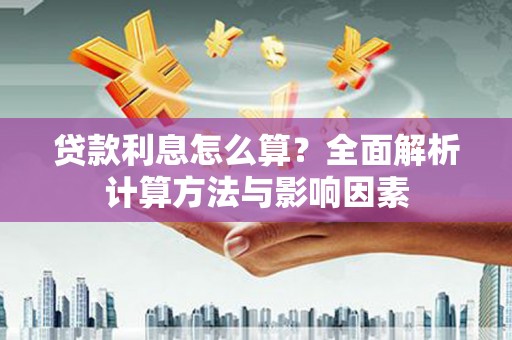 林州贷款利息怎么算？全面解析计算方法与影响因素