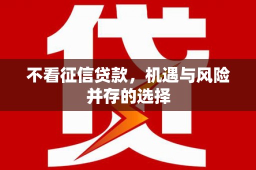 林州不看征信贷款，机遇与风险并存的选择