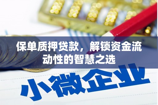 林州保单质押贷款，解锁资金流动性的智慧之选